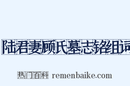 陆君妻顾氏墓志铭组词是什么意思的图片